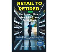 Retail to Retired: The Proven Plan to Reach FIRE on a Retail Wage: A Case Study in Extreme Frugality, Geoarbitrage, and Strategic Investing (Financial ... stories of people Escaping the rat race)