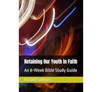 Retaining Our Youth in the Christian Faith: An 8-Week Bible Study Guide