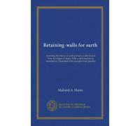 Retaining-walls for earth: Including the theory of earth-pressure as developed from the ellipse of stress. With a short treatise on foundations, illustrated with examples from practice