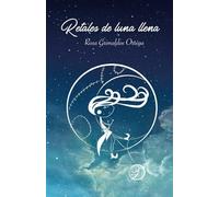 Retales de luna llena: Si vives lo que sientes, este libro es para ti.