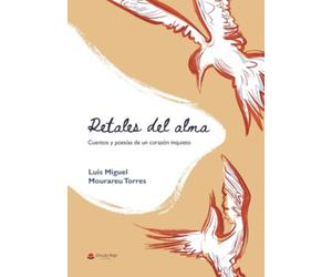 Retales del alma: Cuentos y poemas de un corazón inquieto