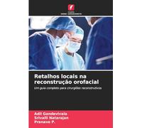 Retalhos locais na reconstrução orofacial: Um guia completo para cirurgiões reconstrutivos