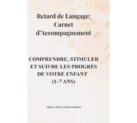 Retard de Langage Carnet d’Accompagnement des Parents : Comprendre, Stimuler et Suivre les Progrès de l’Enfant (1-7 ans): Outil bienveillant pour ... et soutenir le développement au quotidien