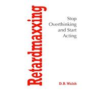 Retardmaxxing: Stop Overthinking and Start Acting