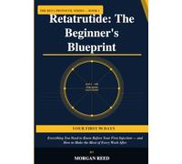 Retatrutide: The Beginner's Blueprint: Everything You Need to Know Before Your First Injection - and How to Make the Most of Every Week After (The Reta Protocol Series)
