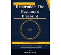 Retatrutide: The Beginner's Blueprint: Everything You Need to Know Before Your First Injection - and How to Make the Most of Every Week After (The Reta Protocol Series)