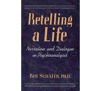 Retelling A Life: Narration and Dialogue in Psychoanalysis