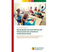 RETENÇÃO DA RAPARIGA NO PROCESSO DE ENSINO E APRENDIZAGEM: Que Desafio para os Gestores Escolares na Organização do Processo Educativo!