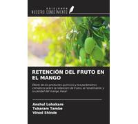 RETENCIÓN DEL FRUTO EN EL MANGO: Efecto de los productos químicos y los parámetros climáticos sobre la retención de frutos, el rendimiento y la calidad del mango Kesar
