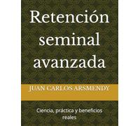 Retención seminal avanzada: Ciencia, práctica y beneficios reales
