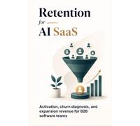 Retention for AI SaaS: Activation, churn diagnosis, and expansion revenue for B2B software teams