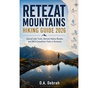 RETEZAT MOUNTAINS HIKING GUIDE 2026: Glacial Lake Trails, Remote Alpine Routes and Wild Carpathian Treks in Romania: 5 (The Wild Paths Collection)