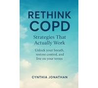 Rethink COPD: Strategies That Actually Work: Unlock your breath, restore control, and live on your terms.
