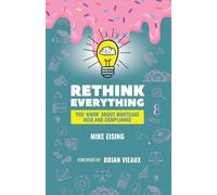 Rethink Everything You 'Know' About Mortgage Risk And Compliance