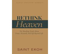 Rethink Heaven: The Shocking Truth About Grace, Rewards, and Life Beyond Life (The Rethink Project)