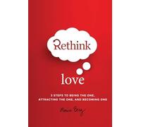 Rethink Love: 3 Steps to Being the One, Attracting the One, and Becoming The One