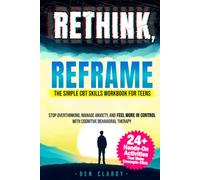 Rethink, Reframe: The Simple CBT Skills Workbook for Teens | Stop Overthinking, Manage Anxiety, and Feel More in Control with Cognitive Behavioral Therapy
