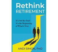 Rethink Retirement: It's Not the End-It's the Beginning of What's Next