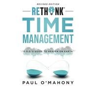 Rethink Time Management: G.O.D.’s Guide to Heaven On Earth