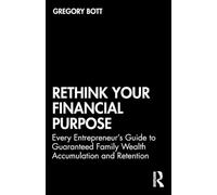 Rethink Your Financial Purpose: Every Entrepreneur's Guide to Guaranteed Family Wealth Accumulation and Retention