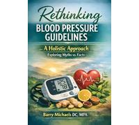 Rethinking Blood Pressure Guidelines: A Holistic Approach Exploring Myths vs Facts (SERIES 4 - The Everyday Health Conditions Guide Straightforward ... health issues and how to navigate them.)