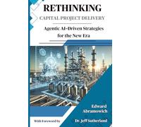 RETHINKING CAPITAL PROJECT DELIVERY: Agentic AI-Driven Strategies for the New Era
