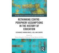 Rethinking Centre-Periphery Assumptions in the History of Education: Exchanges among Brazil, USA, and Europe (Routledge Research in International and Comparative Education)