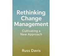 Rethinking Change Management: Cultivating a New Approach