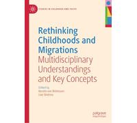 Rethinking Childhoods and Migrations: Multidisciplinary Understandings and Key Concepts (Studies in Childhood and Youth)