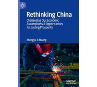 Rethinking China: Challenging Our Economic Assumptions & Opportunities for Lasting Prosperity