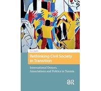 Rethinking Civil Society in Transition: International Donors, Associations and Politics in Tunisia (Protest and Social Movements)
