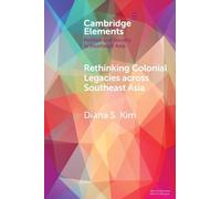 Rethinking Colonial Legacies across Southeast Asia: Through the Lens of the Japanese Wartime Empire (Elements in Politics and Society in Southeast Asia)