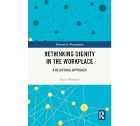 Rethinking Dignity in the Workplace: A Relational Approach (Humanistic Management)