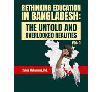 Rethinking Education in Bangladesh: The Untold and Overlooked Realities (Volume #1)
