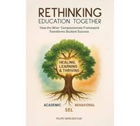 Rethinking Education Together: How the Wise-Compassionate Framework Transforms Student Success: How the Wise-Compassionate Framework Transforms Student Success