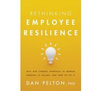 Rethinking Employee Resilience: Why Our Current Approach to Worker Burnout Is Failing, and How to Fix It
