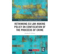 Rethinking EU Law-making Policy on Confiscation of the Proceeds of Crime (Routledge/UACES Contemporary European Studies)