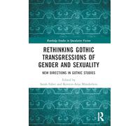 Rethinking Gothic Transgressions of Gender and Sexuality: New Directions in Gothic Studies (Routledge Studies in Speculative Fiction)