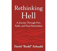 Rethinking Hell: A Journey Through Fire, Faith, and Final Restoration