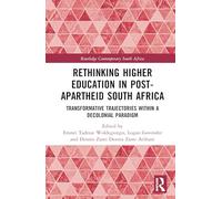 Rethinking Higher Education in Post-Apartheid South Africa: Transformative Trajectories within a Decolonial Paradigm (Routledge Contemporary South Africa)