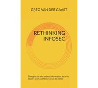 Rethinking InfoSec: Thoughts on why today's Information Security doesn't work, and how we can do better.: 1 (InfoSec Leadership)
