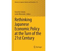 Rethinking Japanese Economic Policy at the Turn of the 21st Century (Advances in Japanese Business and Economics)