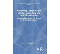 Rethinking Leadership for Clinical, Counselling and Health Psychologists: Managing Complexity and Change for Thriving Workplaces (BPS Professional Practice and Development Series)