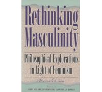 Rethinking Masculinity: Philosophical Explorations in Light of Feminism (New Feminist Perspectives)