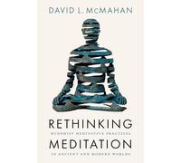 Rethinking Meditation: Buddhist Practice in the Ancient and Modern Worlds – Oxford University Press