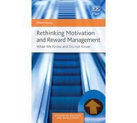 Rethinking Motivation and Reward Management: What We Know and Do not Know (Rethinking Business and Management series)