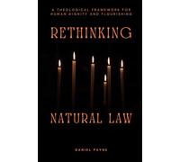Rethinking Natural Law: A Theological Framework for Human Dignity and Flourishing