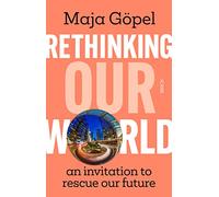 Rethinking Our World: an invitation to rescue our future