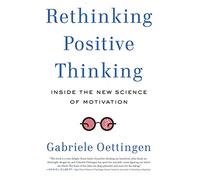 Rethinking Positive Thinking: Inside the New Science of Motivation