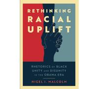 Rethinking Racial Uplift: Rhetorics of Black Unity and Disunity in the Obama Era